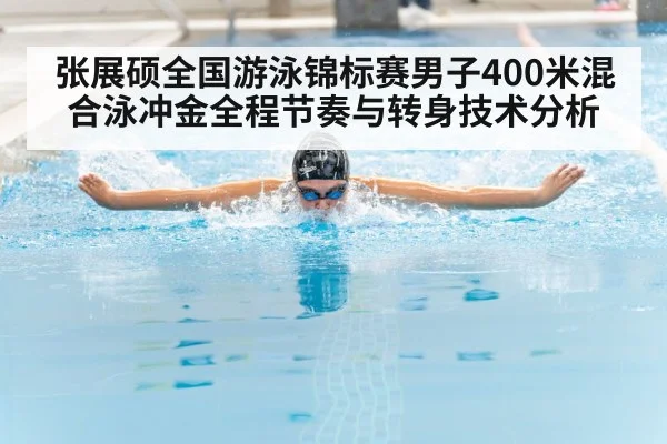 张展硕全国游泳锦标赛男子400米混合泳冲金全程节奏与转身技术分析